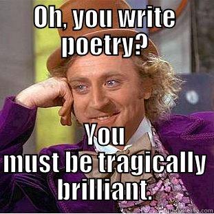 OH, YOU WRITE POETRY? YOU MUST BE TRAGICALLY BRILLIANT. Creepy Wonka