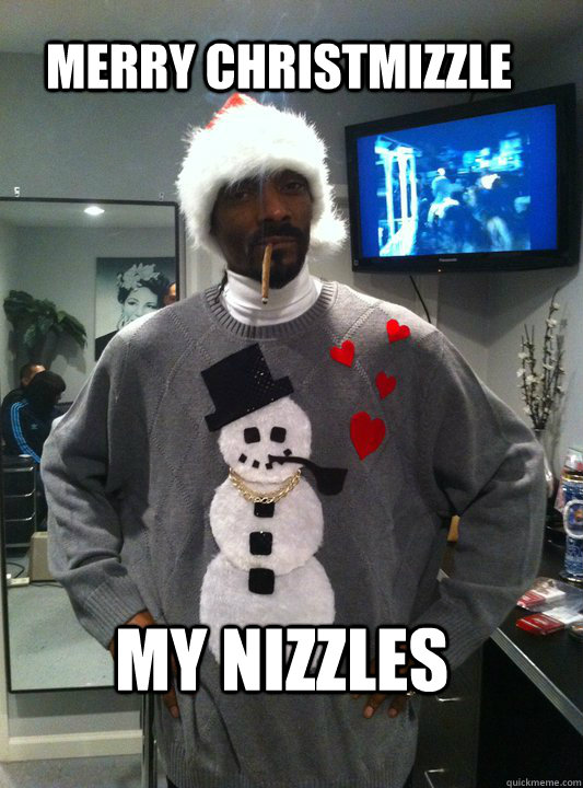 Merry Christmizzle my nizzles  Christmas Snoop Dogg