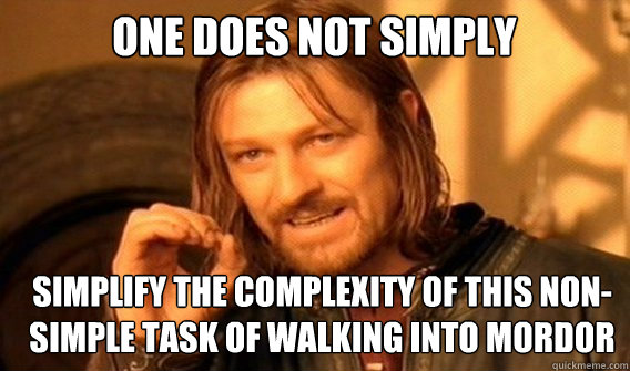 One does not simply Simplify the complexity of this non-simple task of walking into Mordor  Boromir