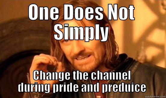 ONE DOES NOT SIMPLY CHANGE THE CHANNEL DURING PRIDE AND PREDUICE Boromir