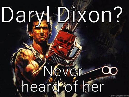 DARYL DIXON?  NEVER HEARD OF HER Misc