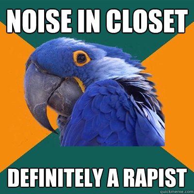 Noise in closet Definitely a rapist   Paranoid Parrot