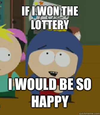 IF I Won the lottery I WOULD BE SO HAPPY  Craig - I would be so happy