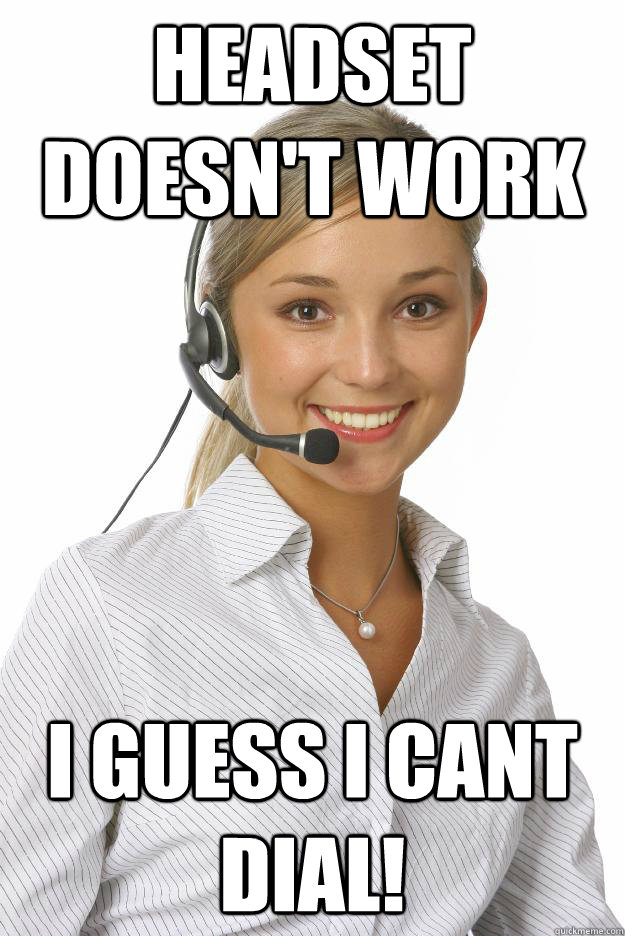 headset doesn't work i guess i cant dial!  Unmonitored Telemarketer