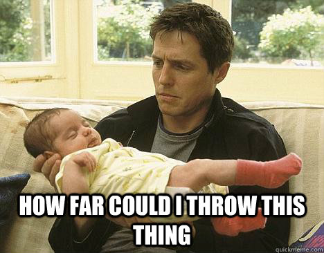  How far could I throw this thing  Awkward New Parent