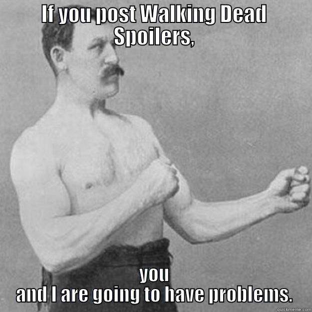 IF YOU POST WALKING DEAD SPOILERS, YOU AND I ARE GOING TO HAVE PROBLEMS. overly manly man
