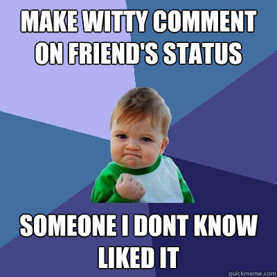 make witty comment on friend's status someone i dont know liked it  
