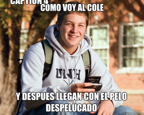 como voy al cole y despues llegan con el pelo despelucado Caption 3 goes here Caption 4 goes here  College Freshman