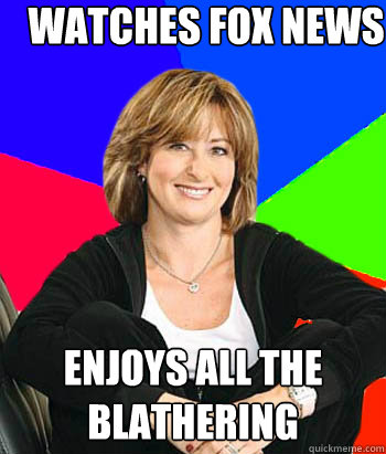 watches fox news  enjoys all the blathering  Sheltering Suburban Mom