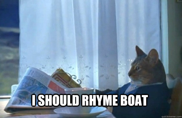 I should rhyme boat  Sophisticated Cat