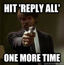 Hit 'reply all' One more time  Pulp Fiction meme
