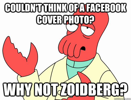 Couldn't Think of a facebook cover photo? why not zoidberg?  