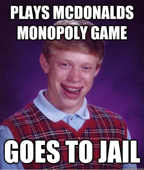 plays mcdonalds monopoly game goes to jail  Bad Luck Brian