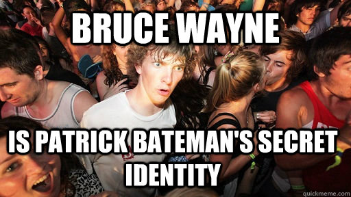 Bruce Wayne Is Patrick Bateman's secret identity   Sudden Clarity Clarence