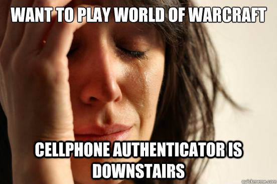 want to play world of warcraft cellphone authenticator is downstairs  First World Problems
