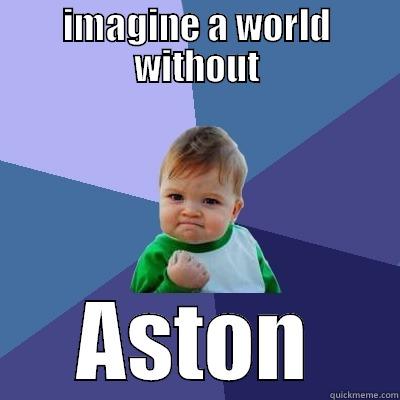 IMAGINE A WORLD WITHOUT ASTON Success Kid