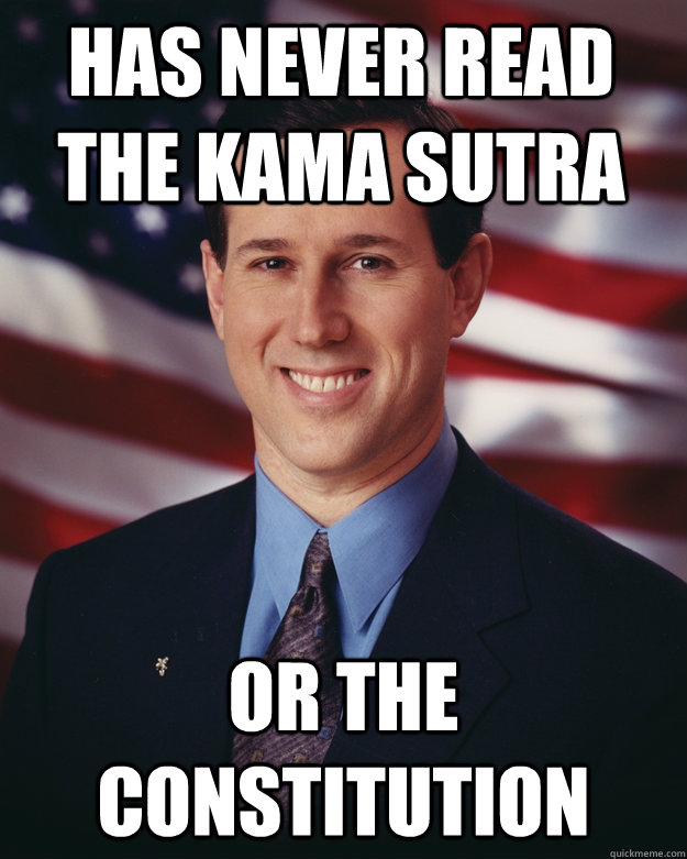 has never read the kama sutra or the constitution  Rick Santorum