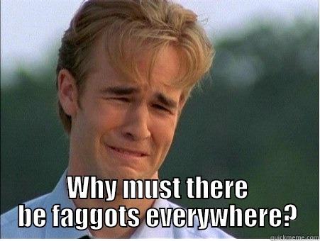 POOP YA! -  WHY MUST THERE BE FAGGOTS EVERYWHERE? 1990s Problems
