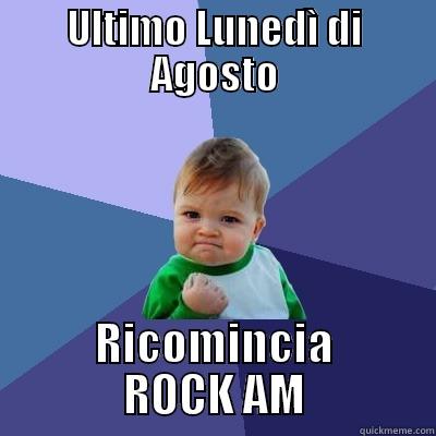 ULTIMO LUNEDÌ DI AGOSTO RICOMINCIA ROCK AM Success Kid
