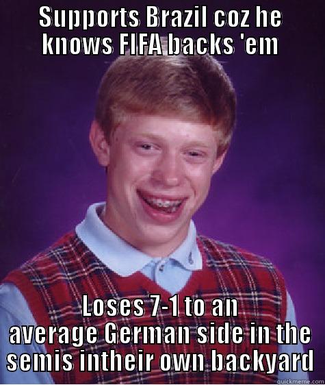 SUPPORTS BRAZIL COZ HE KNOWS FIFA BACKS 'EM LOSES 7-1 TO AN AVERAGE GERMAN SIDE IN THE SEMIS INTHEIR OWN BACKYARD Bad Luck Brian