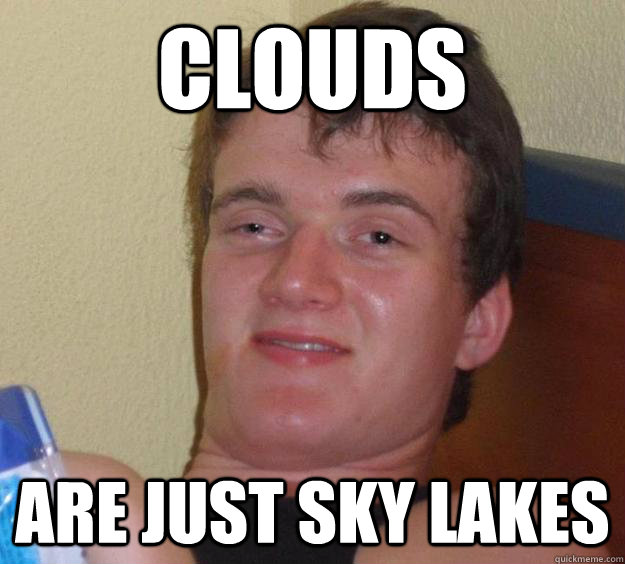 clouds are just sky lakes  10 Guy