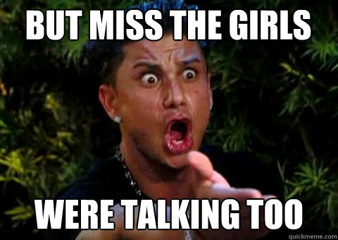 BUT MISS THE GIRLS WERE TALKING TOO  