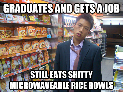 Graduates and gets a job still eats shitty microwaveable rice bowls  Disenchanted Young Professional