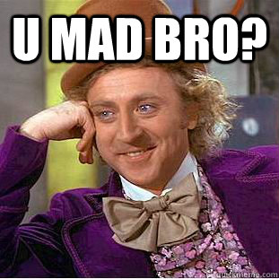 u mad bro?  - u mad bro?   Condescending Wonka