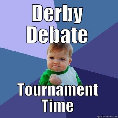 Tournament Time - DERBY DEBATE TOURNAMENT TIME Success Kid