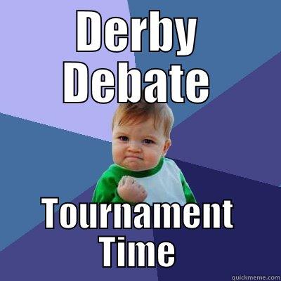 DERBY DEBATE TOURNAMENT TIME Success Kid