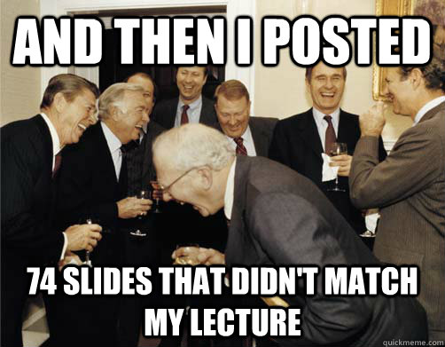 And then I posted 74 SLIDES THAT DIDN'T MATCH MY LECTURE  And then I told them