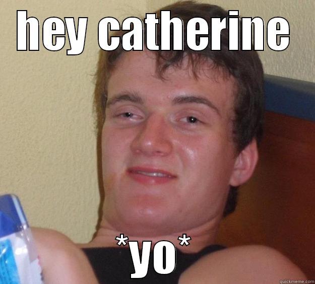 HEY CATHERINE *YO* 10 Guy