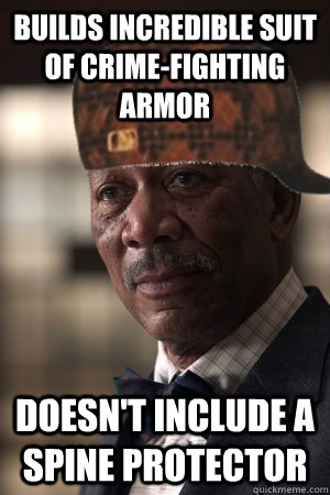 Builds incredible suit of crime-fighting  armor doesn't include a spine protector  Scumbag Lucius Fox