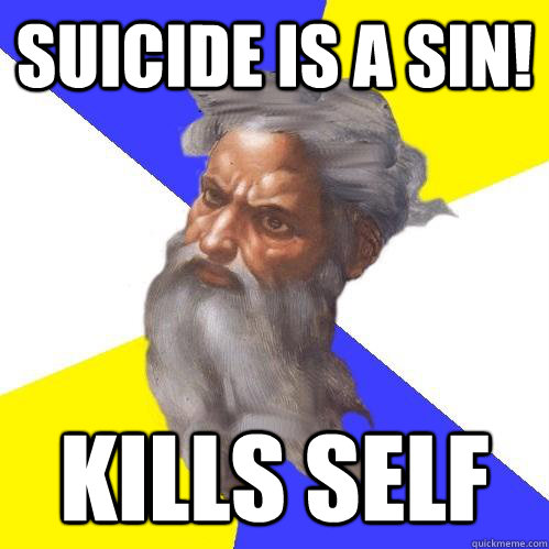 Suicide is a Sin! Kills self  Advice God