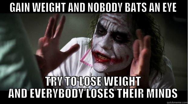 GAIN WEIGHT AND NOBODY BATS AN EYE TRY TO LOSE WEIGHT AND EVERYBODY LOSES THEIR MINDS Joker Mind Loss
