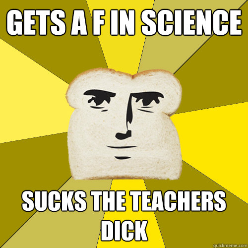 Gets a f in science sucks the teachers dick  Breadfriend
