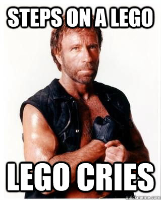 steps on a lego lego cries  Chuck Norris
