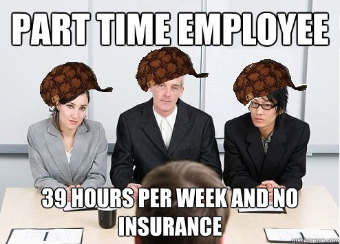 Part time Employee 39 hours per week and no insurance  Scumbag Employer