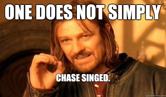 One does not simply chase Singed.
 - One does not simply chase Singed.
  League of Legends