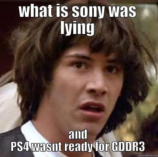 WHAT IS SONY WAS LYING AND PS4 WASNT READY FOR GDDR3 conspiracy keanu