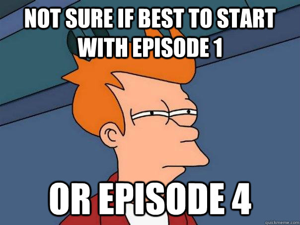 Not sure if best to start with episode 1 Or episode 4  Futurama Fry
