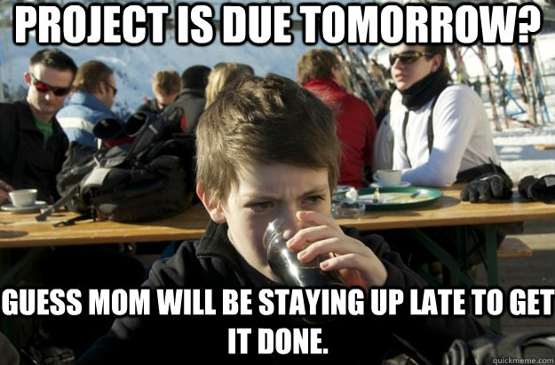 project is due tomorrow? Guess mom will be staying up late to get it done.  Lazy Primary School Student