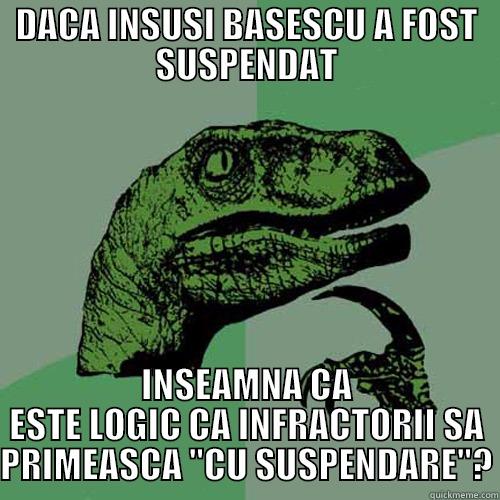 DACA INSUSI BASESCU A FOST SUSPENDAT INSEAMNA CA ESTE LOGIC CA INFRACTORII SA PRIMEASCA 