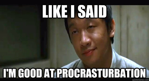 Like I said I'm good at procrasturbation - Like I said I'm good at procrasturbation  Misc