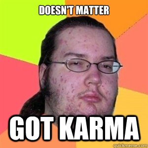 Doesn't Matter got karma  Fat Nerd - Brony Hater