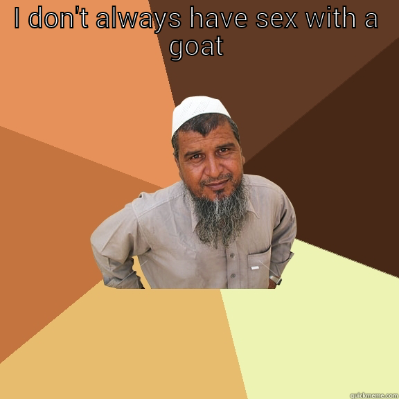 I DON'T ALWAYS HAVE SEX WITH A GOAT BUT WHEN I DO I TICKLE HIS CHIN Ordinary Muslim Man