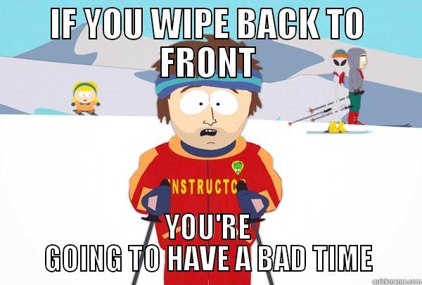 IF YOU WIPE BACK TO FRONT YOU'RE GOING TO HAVE A BAD TIME Super Cool Ski Instructor