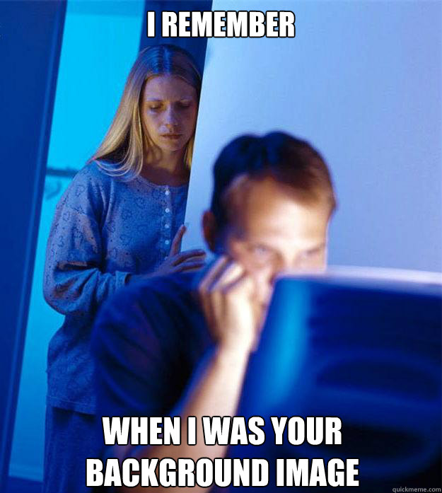 I remember When i was your background image  Redditors Wife