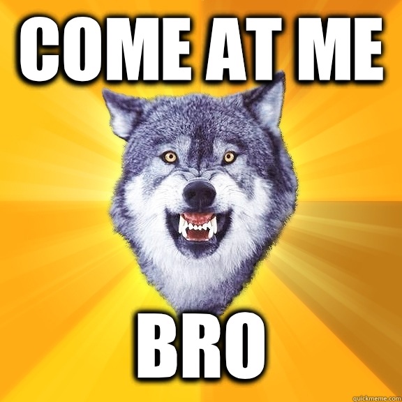 Come at me  BRO  Courage Wolf