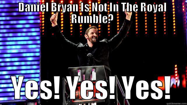 DANIEL BRYAN IS NOT IN THE ROYAL RUMBLE? YES! YES! YES! Misc